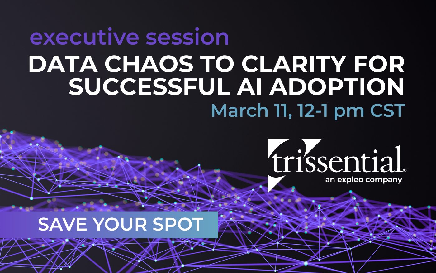 Trissential executive session, Data Chaos to Clarity for Successful AI Adoption March 11