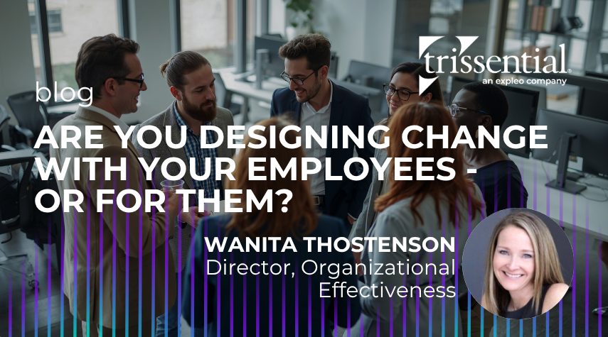 Trissential blog - Are You Designing Change With Your Employees or For Them?